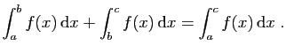 $\displaystyle \int_a^b f(x) \mathrm{d}x +\int_b^c f(x) \mathrm{d}x = \int_a^c f(x) \mathrm{d}x\;.
$