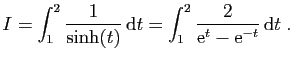 $\displaystyle I=\int_1^2 \frac{1}{\sinh(t)} \mathrm{d}t
= \int_1^2 \frac{2}{\mathrm{e}^t-\mathrm{e}^{-t}} \mathrm{d}t\;.
$