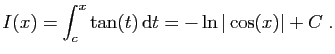 $\displaystyle I(x) = \int_c^x \tan(t) \mathrm{d}t = -\ln\vert\cos(x)\vert+C\;.
$