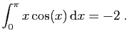 $ \displaystyle{
\int_0^\pi x\cos(x) \mathrm{d}x =
-2\;.
}$
