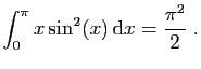 $ \displaystyle{
\int_0^\pi x\sin^2(x) \mathrm{d}x =
\frac{\pi^2}{2}\;.
}$