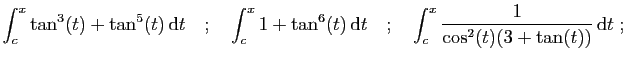 $\displaystyle \int_c^x \tan^3(t)+\tan^5(t)  \mathrm{d}t
\quad;\quad
\int_c^x ...
...thrm{d}t
\quad;\quad
\int_c^x \frac{1}{\cos^2(t)(3+\tan(t))}  \mathrm{d}t\;;
$
