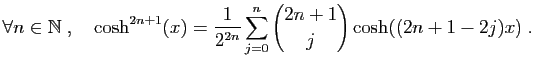 $\displaystyle \forall n\in\mathbb{N}\;,\quad
\cosh^{2n+1}(x)=\frac{1}{2^{2n}}
\sum_{j=0}^{n}\binom{2n+1}{j}\cosh((2n+1-2j)x)\;.
$