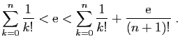 $\displaystyle \sum_{k=0}^n\frac{1}{k!}<\mathrm{e}<\sum_{k=0}^n\frac{1}{k!}+\frac{\mathrm{e}}{(n+1)!}\;.
$