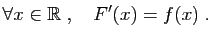 $\displaystyle \forall x\in\mathbb{R}\;,\quad F'(x)=f(x)\;.
$