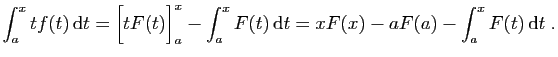 $\displaystyle \int_a^x tf(t) \mathrm{d}t
= \Big[ tF(t)\Big]_a^x-\int_a^x F(t) \mathrm{d}t
=xF(x)-aF(a)-\int_a^x F(t) \mathrm{d}t\;.
$