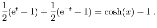 $\displaystyle \frac{1}{2}(\mathrm{e}^t-1)+\frac{1}{2}(\mathrm{e}^{-t}-1)=\cosh(x)-1\;.$