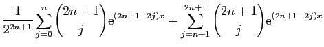 $\displaystyle \displaystyle{\frac{1}{2^{2n+1}}
\sum_{j=0}^{n}\binom{2n+1}{j}\mathrm{e}^{(2n+1-2j)x}+
\sum_{j=n+1}^{2n+1}\binom{2n+1}{j}\mathrm{e}^{(2n+1-2j)x}}$