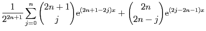 $\displaystyle \displaystyle{\frac{1}{2^{2n+1}}
\sum_{j=0}^{n}\binom{2n+1}{j}\mathrm{e}^{(2n+1-2j)x}+
\binom{2n}{2n-j}\mathrm{e}^{(2j-2n-1)x}}$