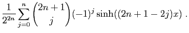 $\displaystyle \displaystyle{\frac{1}{2^{2n}}
\sum_{j=0}^{n}\binom{2n+1}{j}(-1)^j\sinh((2n+1-2j)x)}\;.$
