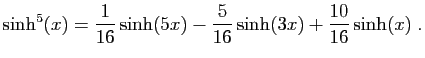 $\displaystyle \sinh^5(x)=\frac{1}{16}\sinh(5x)-\frac{5}{16}\sinh(3x)+
\frac{10}{16}\sinh(x)\;.
$