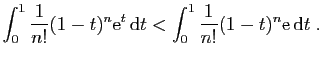 $\displaystyle \int_0^1 \frac{1}{n!}(1-t)^{n}\mathrm{e}^t \mathrm{d}t
<\int_0^1 \frac{1}{n!}(1-t)^{n}\mathrm{e} \mathrm{d}t\;.
$