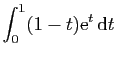 $\displaystyle \displaystyle{\int_0^1 (1-t)\mathrm{e}^t \mathrm{d}t}$