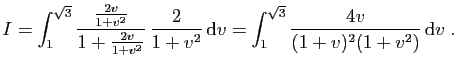 $\displaystyle I=\int_1^{\sqrt{3}}
\frac{\frac{2v}{1+v^2}}{1+\frac{2v}{1+v^2}} ...
...v^2} \mathrm{d}v
=
\int_1^{\sqrt{3}}\frac{4v}{(1+v)^2(1+v^2)} \mathrm{d}v\;.
$
