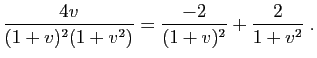 $\displaystyle \frac{4v}{(1+v)^2(1+v^2)}=\frac{-2}{(1+v)^2}+\frac{2}{1+v^2}\;.
$