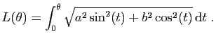 $\displaystyle L(\theta)=\int_0^\theta \sqrt{a^2\sin^2(t)+b^2\cos^2(t)} \mathrm{d}t\;.
$