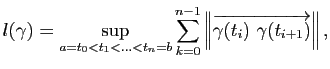 $\displaystyle l(\gamma) = \sup_{a=t_0<t_1<...<t_n=b}\sum_{k=0}^{n-1}\left\Vert\overrightarrow{\gamma(t_i) \gamma(t_{i+1})} \right\Vert,
$