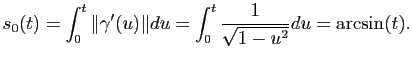 $\displaystyle s_0(t)=\int_0^t \Vert\gamma'(u)\Vert du
=\int_0^t \frac{1}{\sqrt{1-u^2}}du
=\arcsin(t).
$