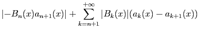 $\displaystyle \displaystyle{\left\vert-B_n(x)a_{n+1}(x)\right\vert+
\sum_{k=n+1}^{+\infty}\vert B_k(x)\vert(a_k(x)-a_{k+1}(x))}$