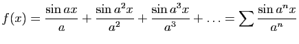$\displaystyle f(x) = \frac{\sin a x}{a}+ \frac{\sin a^2 x}{a^2}+ \frac{\sin a^3 x}{a^3}+\ldots
= \sum \frac{\sin a^n x}{a^n}
$