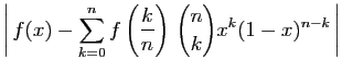 $\displaystyle \displaystyle{
\left\vert f(x)-\sum_{k=0}^n f\left(\frac{k}{n}\right)  \binom{n}{k}x^k(1-x)^{n-k} \right\vert}$