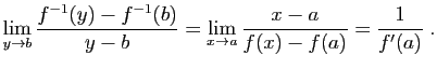 $\displaystyle \lim_{y\rightarrow b}
\frac{f^{-1}(y)-f^{-1}(b)}{y-b} =
\lim_{x\rightarrow a}\frac{x-a}{f(x)-f(a)}=\frac{1}{f'(a)}\;.
$