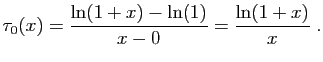 $\displaystyle \tau_0(x)= \frac{\ln(1+x)-\ln(1)}{x-0}=\frac{\ln(1+x)}{x}\;.
$