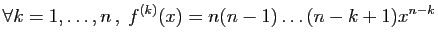 $\displaystyle \forall k=1,\ldots,n ,\; f^{(k)}(x) = n(n-1)\ldots(n-k+1)x^{n-k}$
