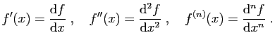 $\displaystyle f'(x) = \frac{\mathrm{d}f}{\mathrm{d}x}\;,\quad
f''(x) = \frac{\m...
...f}{\mathrm{d}x^2}\;,\quad
f^{(n)}(x) = \frac{\mathrm{d}^n f}{\mathrm{d}x^n}\;.
$