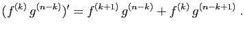 $\displaystyle (f^{(k)} g^{(n-k)})' = f^{(k+1)} g^{(n-k)}+f^{(k)} g^{(n-k+1)}\;.
$