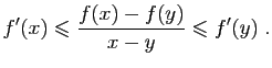 $\displaystyle f'(x)\leqslant \frac{f(x)-f(y)}{x-y}\leqslant f'(y)\;.
$