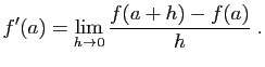 $\displaystyle f'(a) = \lim_{h\rightarrow 0} \frac{f(a+h)-f(a)}{h}\;.
$