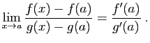$\displaystyle \lim_{x\to a} \frac{f(x)-f(a)}{g(x)-g(a)} = \frac{f'(a)}{g'(a)}\;.
$