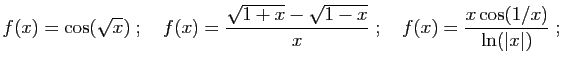 $\displaystyle f(x)= \cos(\sqrt{x})
\;;\quad
f(x)= \frac{\sqrt{1+x}-\sqrt{1-x}}{x}
\;;\quad
f(x)= \frac{x\cos(1/x)}{\ln(\vert x\vert)}\;;
$