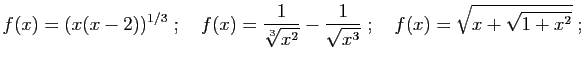 $\displaystyle f(x)= (x(x-2))^{1/3}
\;;\quad
f(x)= \frac{1}{\sqrt[3]{x^2}}-\frac{1}{\sqrt{x^3}}
\;;\quad
f(x)= \sqrt{x+\sqrt{1+x^2}}\;;
$