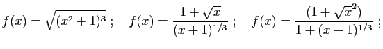 $\displaystyle f(x)= \sqrt{(x^2+1)^3}
\;;\quad
f(x)= \frac{1+\sqrt{x}}{(x+1)^{1/3}}
\;;\quad
f(x)= \frac{(1+\sqrt{x}^2)}{1+(x+1)^{1/3}}\;;
$