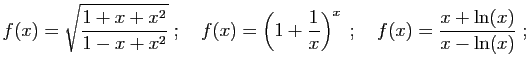 $\displaystyle f(x)= \sqrt{\frac{1+x+x^2}{1-x+x^2}}
\;;\quad
f(x)= \left(1+\frac{1}{x}\right)^x
\;;\quad
f(x)= \frac{x+\ln(x)}{x-\ln(x)}\;;
$