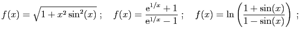 $\displaystyle f(x)= \sqrt{1+x^2\sin^2(x)}
\;;\quad
f(x)= \frac{\mathrm{e}^{1/x}...
...thrm{e}^{1/x}-1}
\;;\quad
f(x)= \ln\left(\frac{1+\sin(x)}{1-\sin(x)}\right)\;;
$