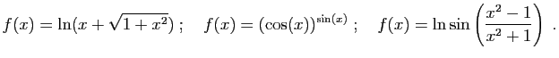 $\displaystyle f(x)=\ln(x+\sqrt{1+x^2})
\;;\quad
f(x)=(\cos(x))^{\sin(x)}
\;;\quad
f(x)= \ln\sin\left(\frac{x^2-1}{x^2+1}\right)\;.
$