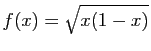 $\displaystyle f(x)=\sqrt{x(1-x)}$