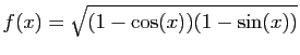 $\displaystyle f(x)=\sqrt{(1-\cos(x))(1-\sin(x))}$