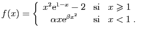 $\displaystyle f(x) = \left\{\begin{array}{ccl}
x^2\mathrm{e}^{1-x}-2&\mbox{si}&...
...slant 1\\
\alpha x \mathrm{e}^{\beta x^2}&\mbox{si}&x<1\;.
\end{array}\right.
$