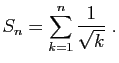 $\displaystyle S_n=\sum_{k=1}^n\frac{1}{\sqrt{k}}\;.
$