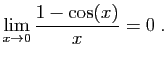 $\displaystyle \lim_{x\rightarrow 0} \frac{1-\cos(x)}{x}=0\;.
$