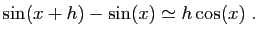 $\displaystyle \sin(x+h)-\sin(x)\simeq h\cos(x) \;.
$