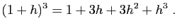 $\displaystyle (1+h)^3= 1+3h+3h^2+h^3\;.
$