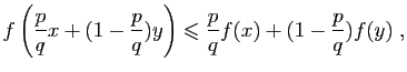 $\displaystyle f\left(\frac{p}{q}x+(1-\frac{p}{q})y\right)
\leqslant
\frac{p}{q}f(x) +(1-\frac{p}{q})f(y)\;,
$