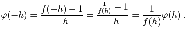 $\displaystyle \varphi(-h) = \frac{f(-h)-1}{-h} = \frac{\frac{1}{f(h)}-1}{-h}
=
\frac{1}{f(h)}\varphi(h)\;.
$
