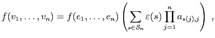 $\displaystyle f(v_1,\ldots,v_n) = f(e_1,\ldots,e_n)
\left(\sum_{s\in{\cal S}_n} \varepsilon (s) \prod_{j=1}^n a_{s(j),j}\right)\;,
$