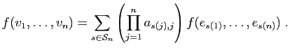 $\displaystyle f(v_1,\ldots,v_n) = \displaystyle{\sum_{s\in {\cal S}_n}
\left(\prod_{j=1}^n a_{s(j),j}\right)
f(e_{s(1)},\ldots,e_{s(n)})}\;.
$